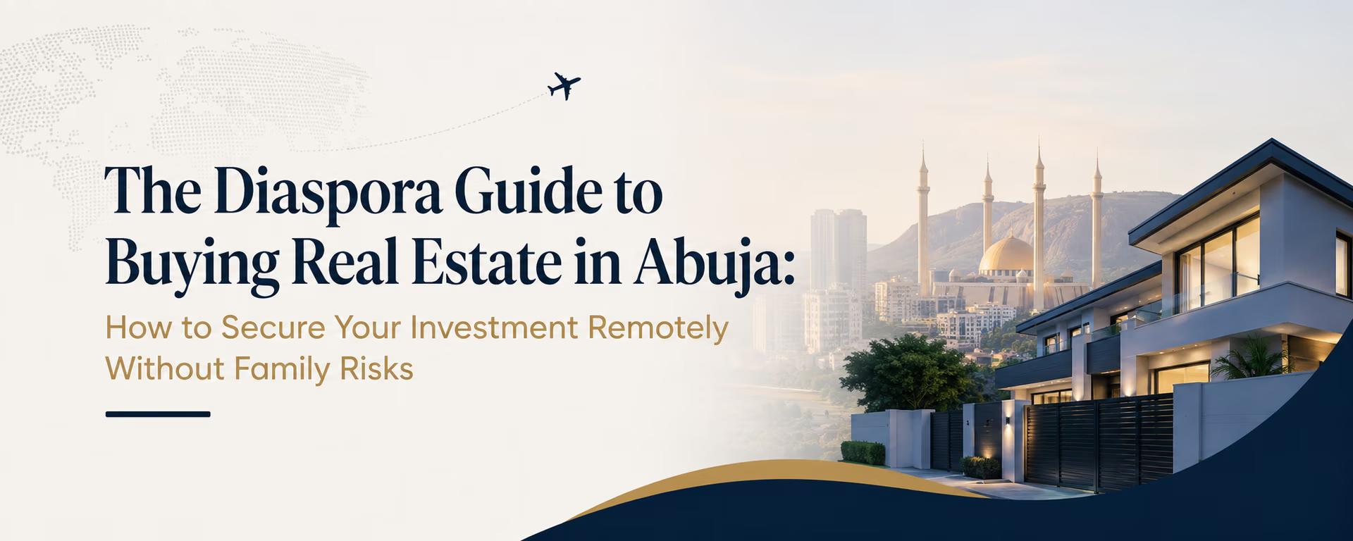 The Diaspora Guide to Buying Real Estate in Abuja: How to Secure Your Investment Remotely Without Family Risks