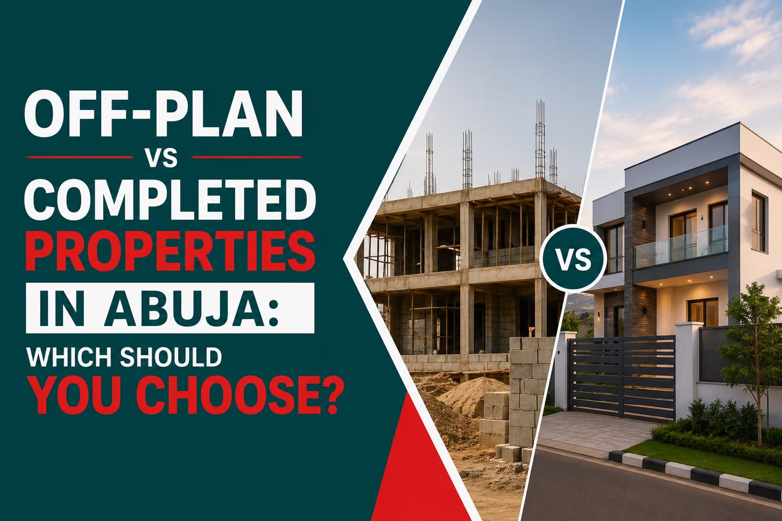 Off-Plan vs Completed Properties in Abuja: Which Should You Choose?